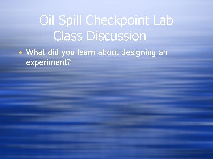 Oil Spill Checkpoint Lab Class Discussion w What did you learn about designing an Oil Spill Checkpoint Lab Class Discussion w What did you learn about designing an