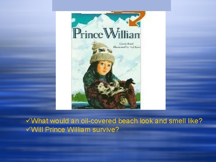 üWhat would an oil-covered beach look and smell like? üWill Prince William survive? üWhat would an oil-covered beach look and smell like? üWill Prince William survive?