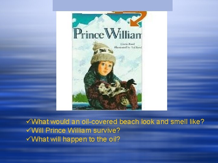 üWhat would an oil-covered beach look and smell like? üWill Prince William survive? üWhat üWhat would an oil-covered beach look and smell like? üWill Prince William survive? üWhat