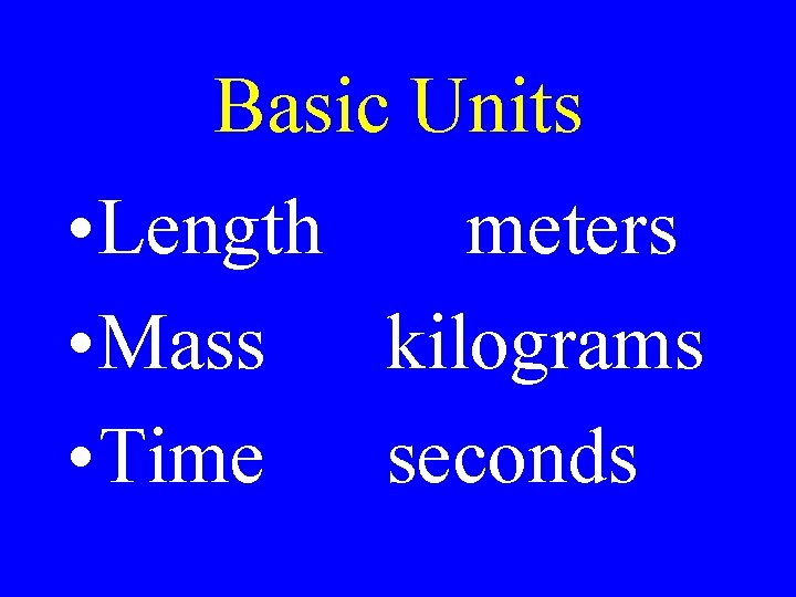 Basic Units • Length meters • Mass kilograms • Time seconds 