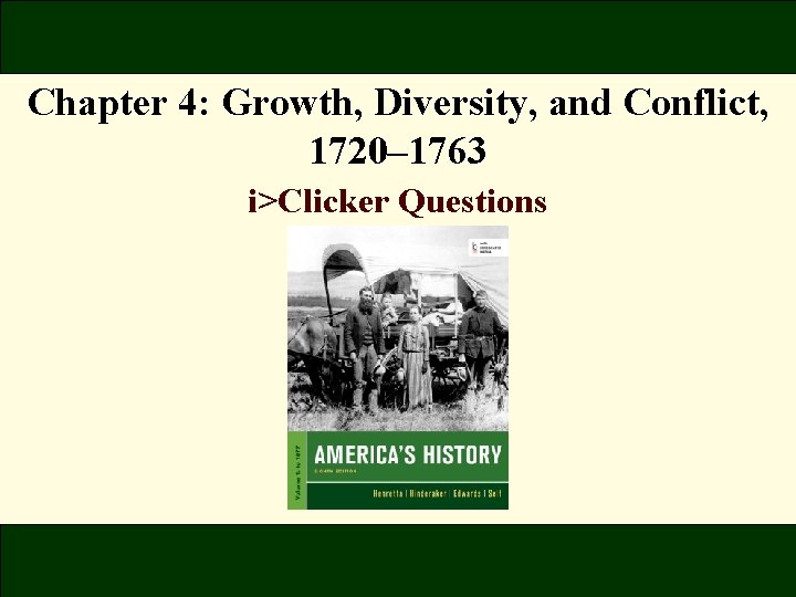 Chapter 4: Growth, Diversity, and Conflict, 1720– 1763 i>Clicker Questions 