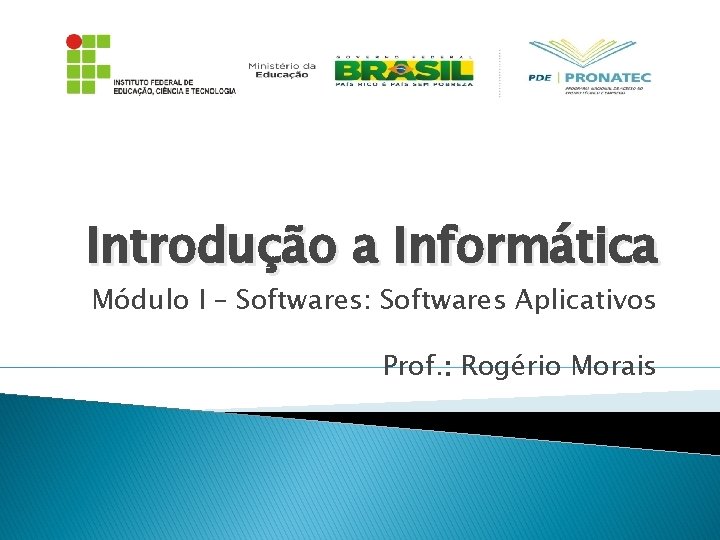 Introdução a Informática Módulo I – Softwares: Softwares Aplicativos Prof. : Rogério Morais 