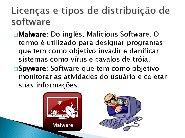 Licenças e tipos de distribuição de software � Malware: Do inglês, Malicious Software. O