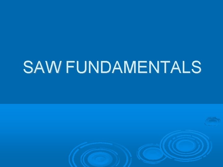 SAW FUNDAMENTALS 