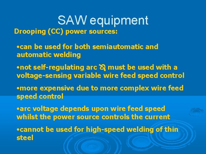 SAW equipment Drooping (CC) power sources: • can be used for both semiautomatic and