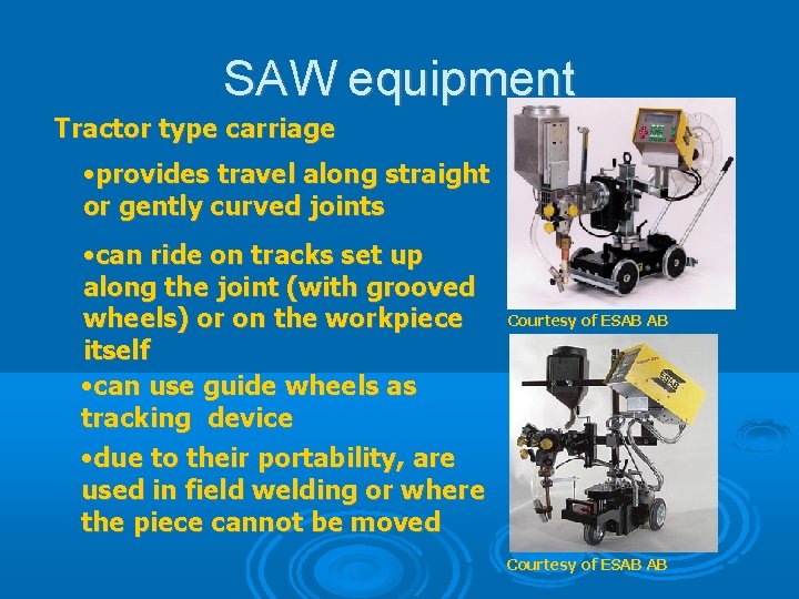 SAW equipment Tractor type carriage • provides travel along straight or gently curved joints