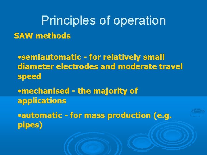 Principles of operation SAW methods • semiautomatic - for relatively small diameter electrodes and