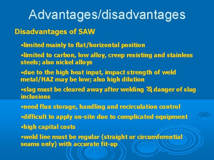 Advantages/disadvantages Disadvantages of SAW • limited mainly to flat/horizontal position • limited to carbon,