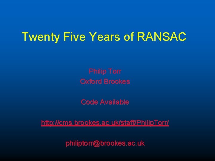 Twenty Five Years of RANSAC Philip Torr Oxford Brookes Code Available http: //cms. brookes.