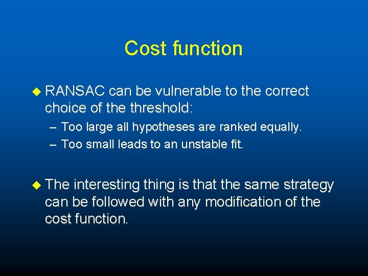Cost function u RANSAC can be vulnerable to the correct choice of the threshold: