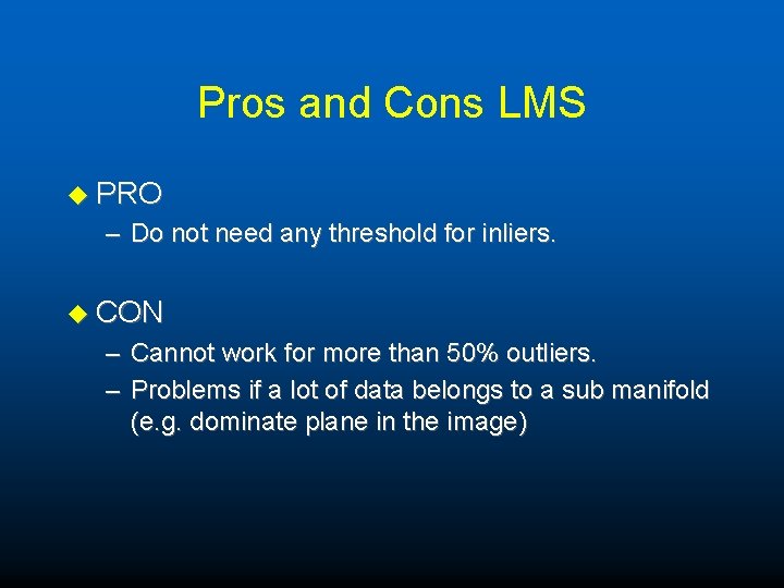 Pros and Cons LMS u PRO – Do not need any threshold for inliers.