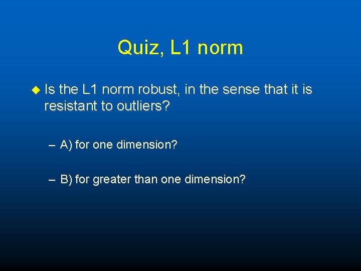 Quiz, L 1 norm u Is the L 1 norm robust, in the sense