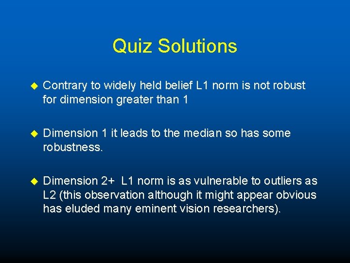 Quiz Solutions u Contrary to widely held belief L 1 norm is not robust
