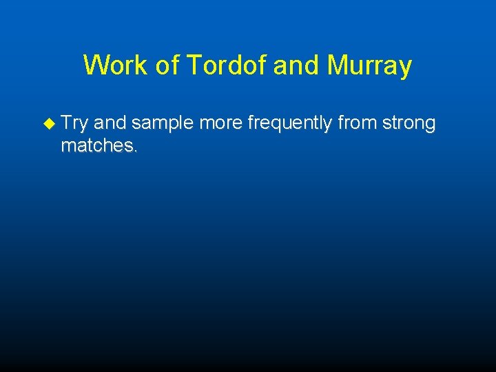 Work of Tordof and Murray u Try and sample more frequently from strong matches.