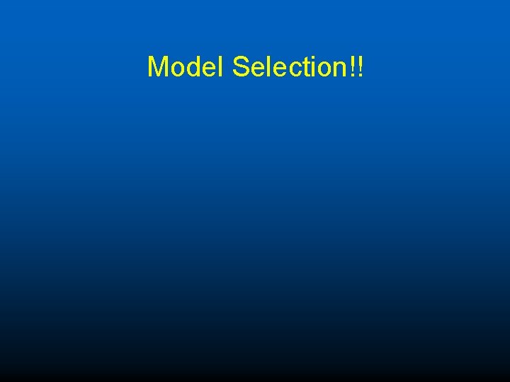 Model Selection!! 