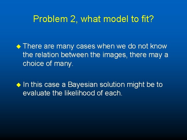 Problem 2, what model to fit? u There are many cases when we do
