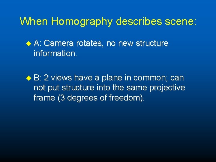 When Homography describes scene: u A: Camera rotates, no new structure information. u B: