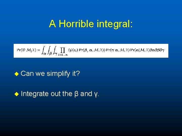 A Horrible integral: u Can we simplify it? u Integrate out the β and