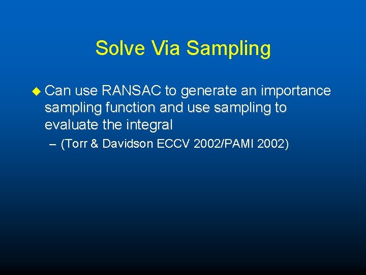 Solve Via Sampling u Can use RANSAC to generate an importance sampling function and