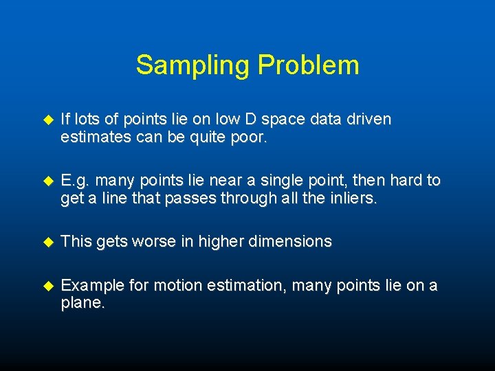 Sampling Problem u If lots of points lie on low D space data driven