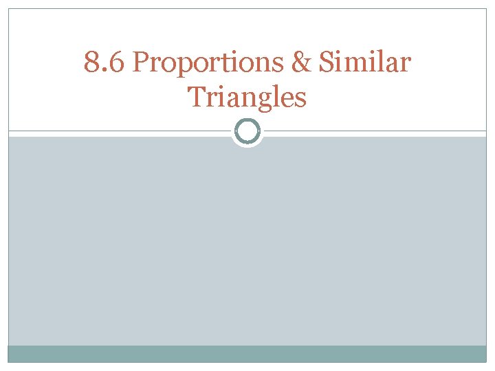 8. 6 Proportions & Similar Triangles 