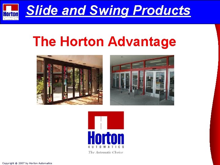 Slide and Swing Products The Horton Advantage Copyright © 2007 by Horton Automatics 