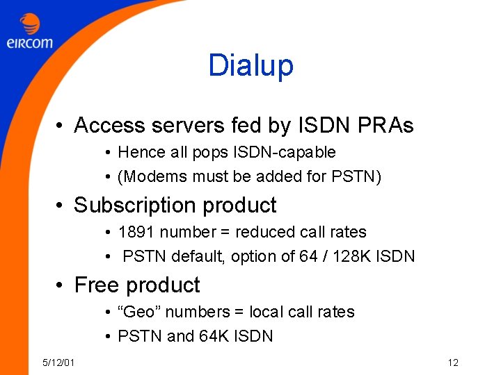 Dialup • Access servers fed by ISDN PRAs • Hence all pops ISDN-capable •