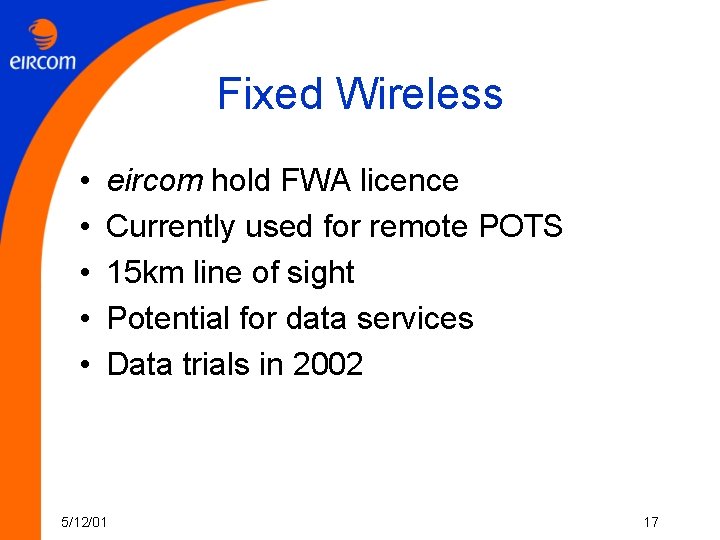 Fixed Wireless • • • eircom hold FWA licence Currently used for remote POTS