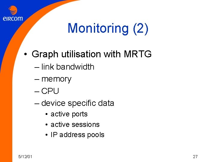 Monitoring (2) • Graph utilisation with MRTG – link bandwidth – memory – CPU