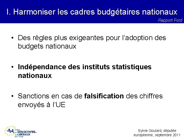 I. Harmoniser les cadres budgétaires nationaux Rapport Ford • Des règles plus exigeantes pour