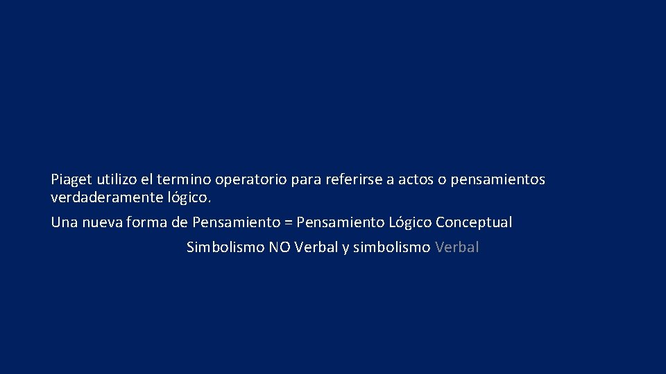 Piaget utilizo el termino operatorio para referirse a actos o pensamientos verdaderamente lógico. Una