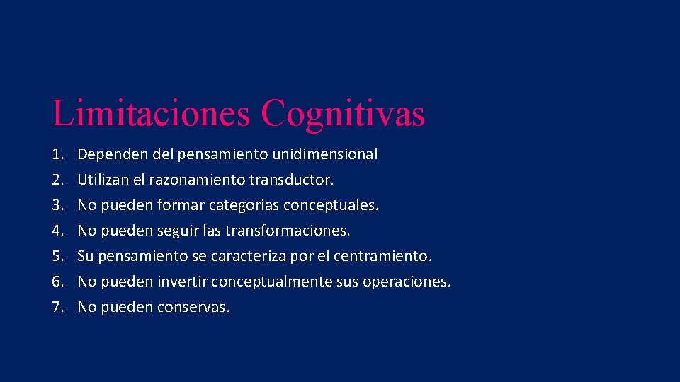 Limitaciones Cognitivas 1. 2. 3. 4. 5. 6. 7. Dependen del pensamiento unidimensional Utilizan