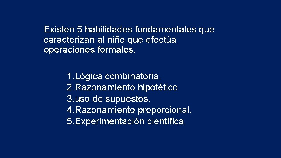 Existen 5 habilidades fundamentales que caracterizan al niño que efectúa operaciones formales. 1. Lógica