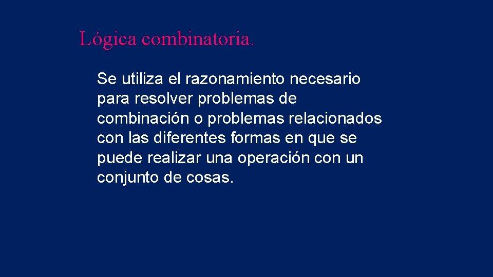 Lógica combinatoria. Se utiliza el razonamiento necesario para resolver problemas de combinación o problemas