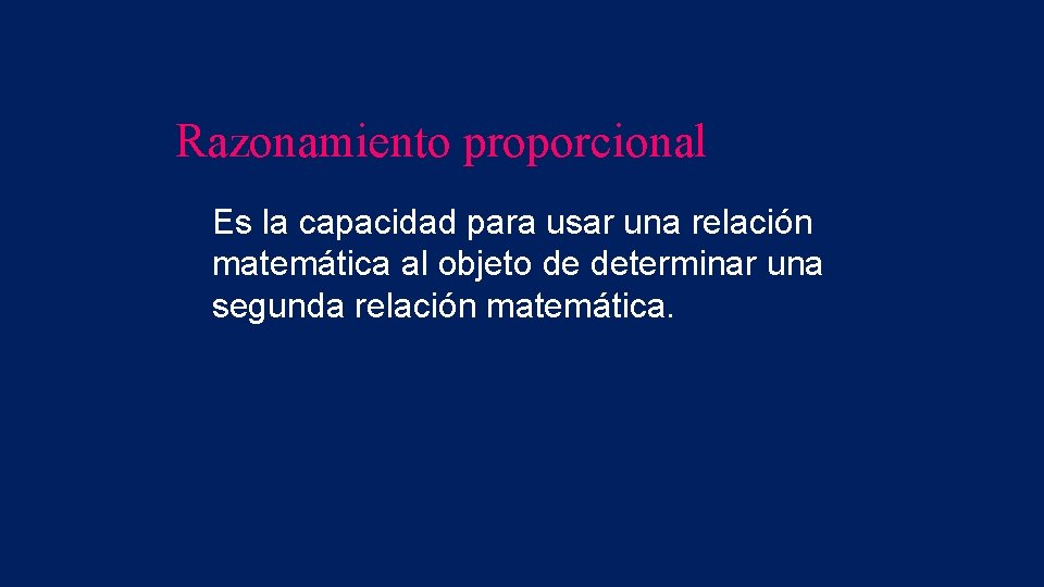 Razonamiento proporcional Es la capacidad para usar una relación matemática al objeto de determinar