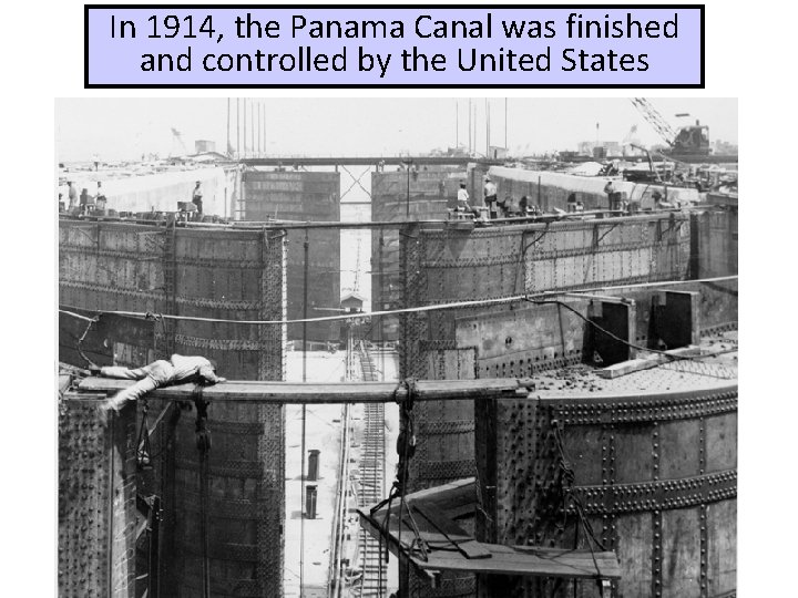 In 1914, the Panama Canal was finished and controlled by the United States 