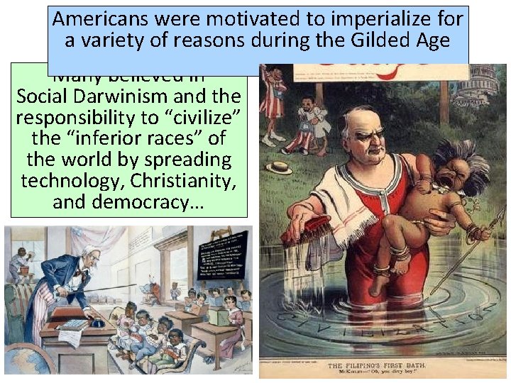 Americans were motivated to imperialize for a variety of reasons during the Gilded Age