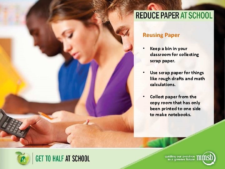 Reusing Paper • Keep a bin in your classroom for collecting scrap paper. •