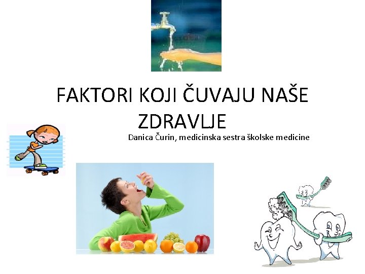 FAKTORI KOJI ČUVAJU NAŠE ZDRAVLJE Danica Čurin, medicinska sestra školske medicine FAKTORI KOJI ČUVAJU NAŠE ZDRAVLJE Danica Čurin, medicinska sestra školske medicine