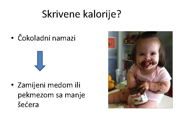 Skrivene kalorije? • Čokoladni namazi • Zamijeni medom ili pekmezom sa manje šećera 