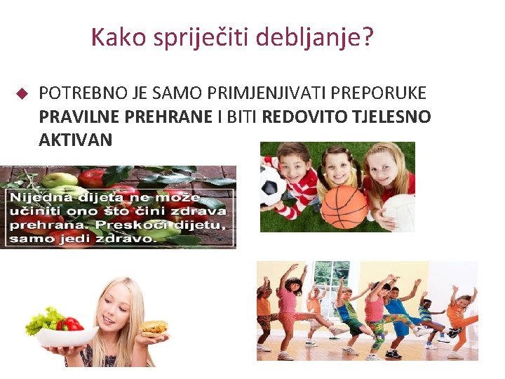 Kako spriječiti debljanje? POTREBNO JE SAMO PRIMJENJIVATI PREPORUKE PRAVILNE PREHRANE I BITI REDOVITO TJELESNO