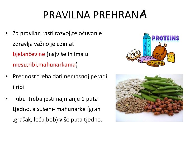 PRAVILNA PREHRANA • Za pravilan rasti razvoj, te očuvanje zdravlja važno je uzimati bjelančevine PRAVILNA PREHRANA • Za pravilan rasti razvoj, te očuvanje zdravlja važno je uzimati bjelančevine
