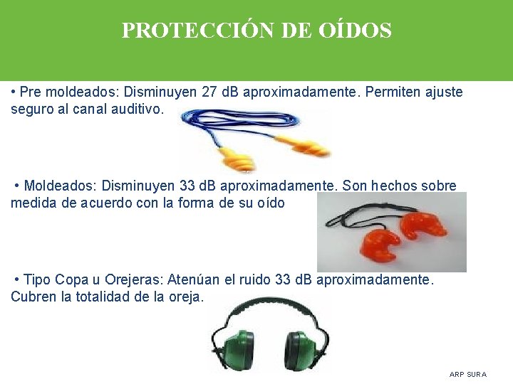 PROTECCIÓN DE OÍDOS • Pre moldeados: Disminuyen 27 d. B aproximadamente. Permiten ajuste seguro