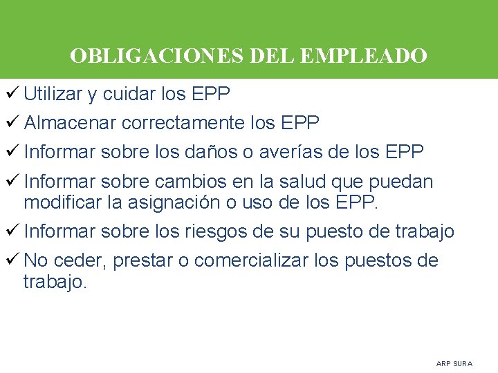 OBLIGACIONES DEL EMPLEADO ü Utilizar y cuidar los EPP ü Almacenar correctamente los EPP