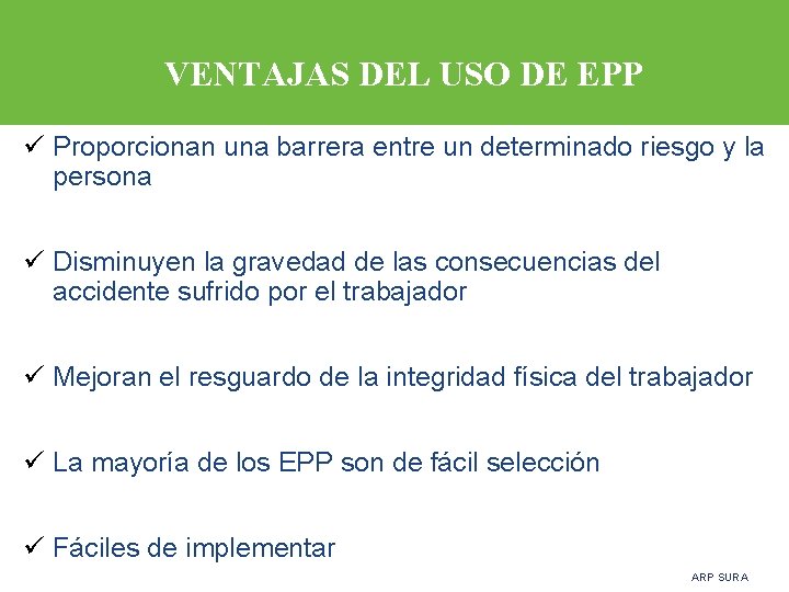 VENTAJAS DEL USO DE EPP ü Proporcionan una barrera entre un determinado riesgo y