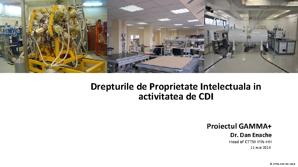 Drepturile de Proprietate Intelectuala in activitatea de CDI Proiectul GAMMA+ Dr. Dan Enache Head