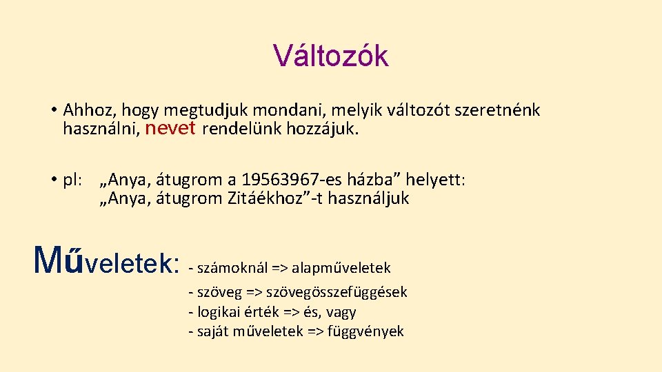 Változók • Ahhoz, hogy megtudjuk mondani, melyik változót szeretnénk használni, nevet rendelünk hozzájuk. • Változók • Ahhoz, hogy megtudjuk mondani, melyik változót szeretnénk használni, nevet rendelünk hozzájuk. •