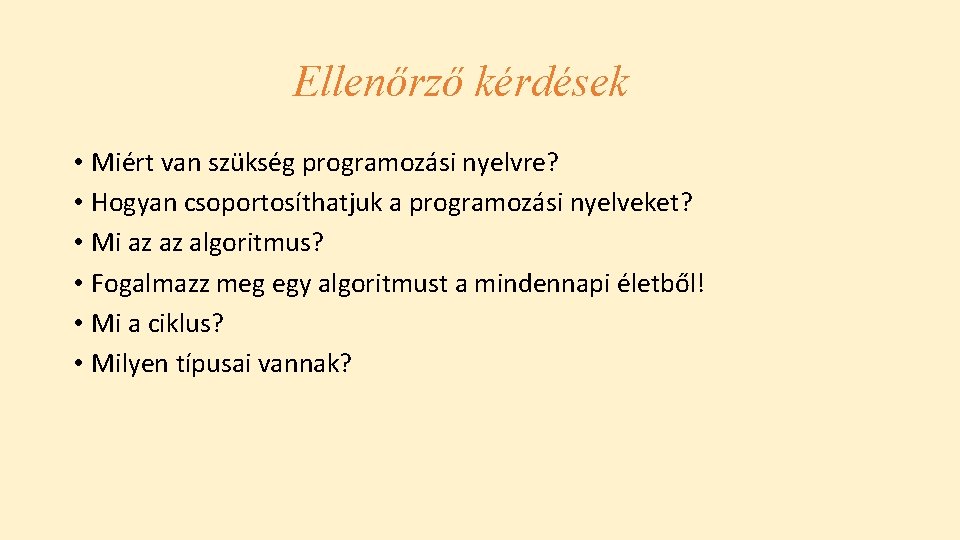 Ellenőrző kérdések • Miért van szükség programozási nyelvre? • Hogyan csoportosíthatjuk a programozási nyelveket?