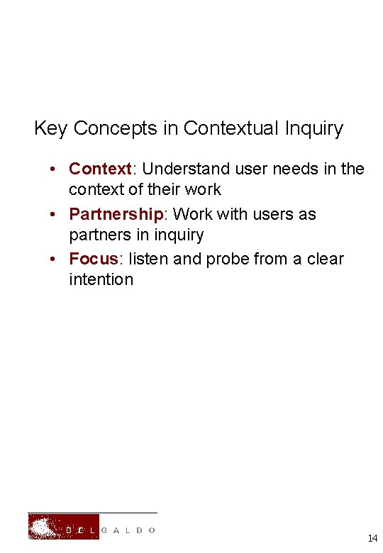 Key Concepts in Contextual Inquiry • Context: Understand user needs in the context of