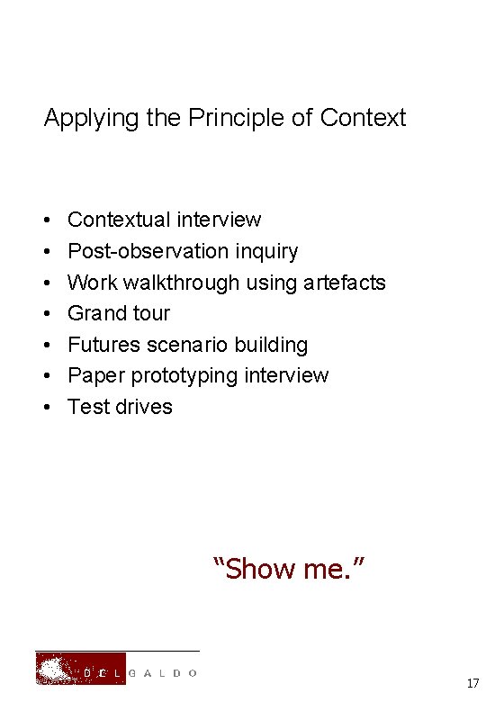 Applying the Principle of Context • • Contextual interview Post-observation inquiry Work walkthrough using